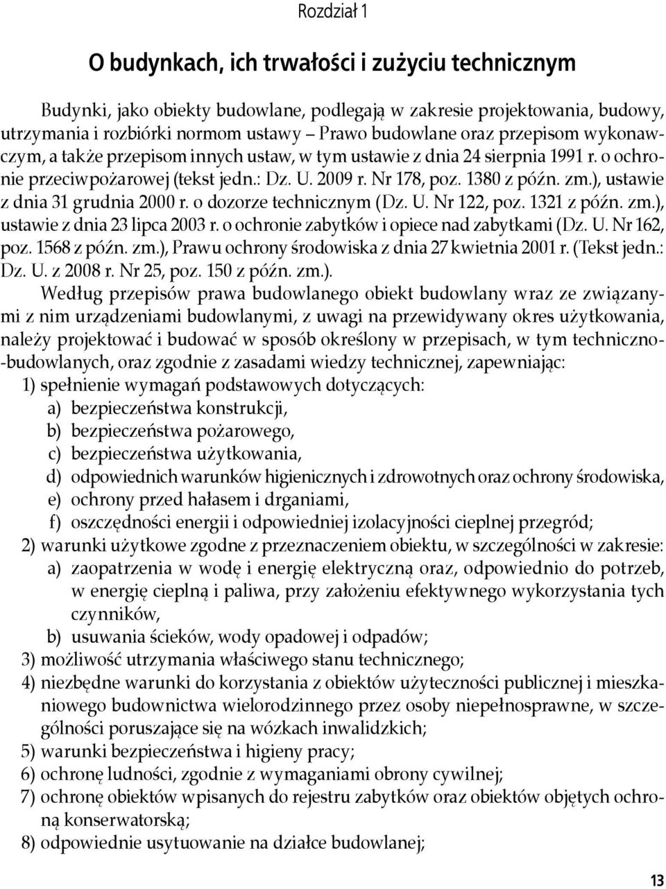 ), ustawie z dnia 31 grudnia 2000 r. o dozorze technicznym (Dz. U. Nr 122, poz. 1321 z późn. zm.), ustawie z dnia 23 lipca 2003 r. o ochronie zabytków i opiece nad zabytkami (Dz. U. Nr 162, poz.