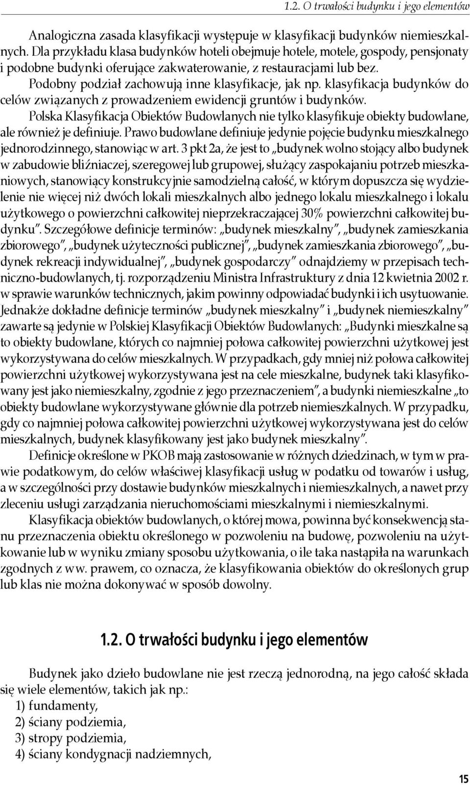 Podobny podział zachowują inne klasyfikacje, jak np. klasyfikacja budynków do celów związanych z prowadzeniem ewidencji gruntów i budynków.