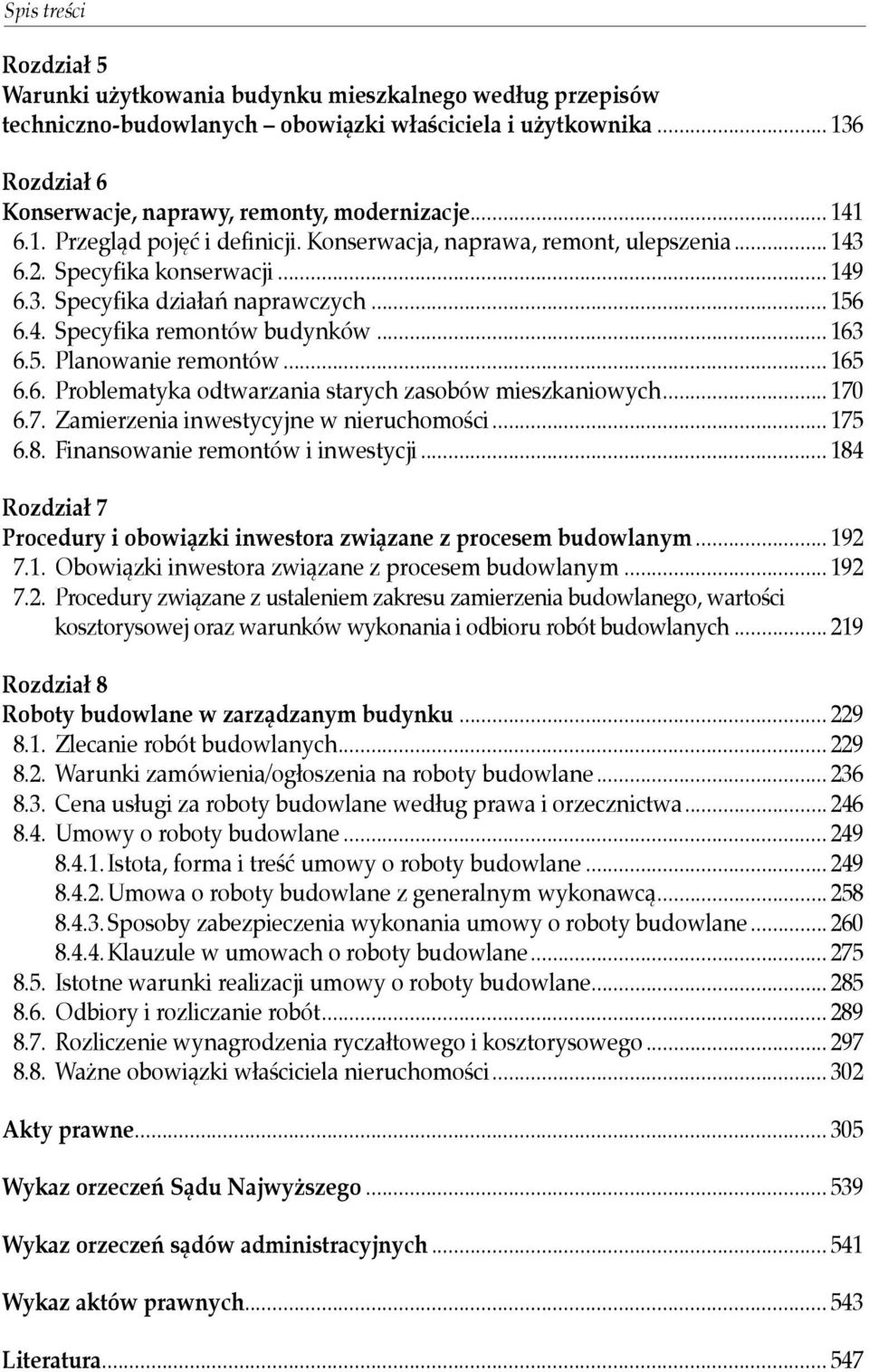 .. 163 6.5. Planowanie remontów... 165 6.6. Problematyka odtwarzania starych zasobów mieszkaniowych... 170 6.7. Zamierzenia inwestycyjne w nieruchomości... 175 6.8. Finansowanie remontów i inwestycji.