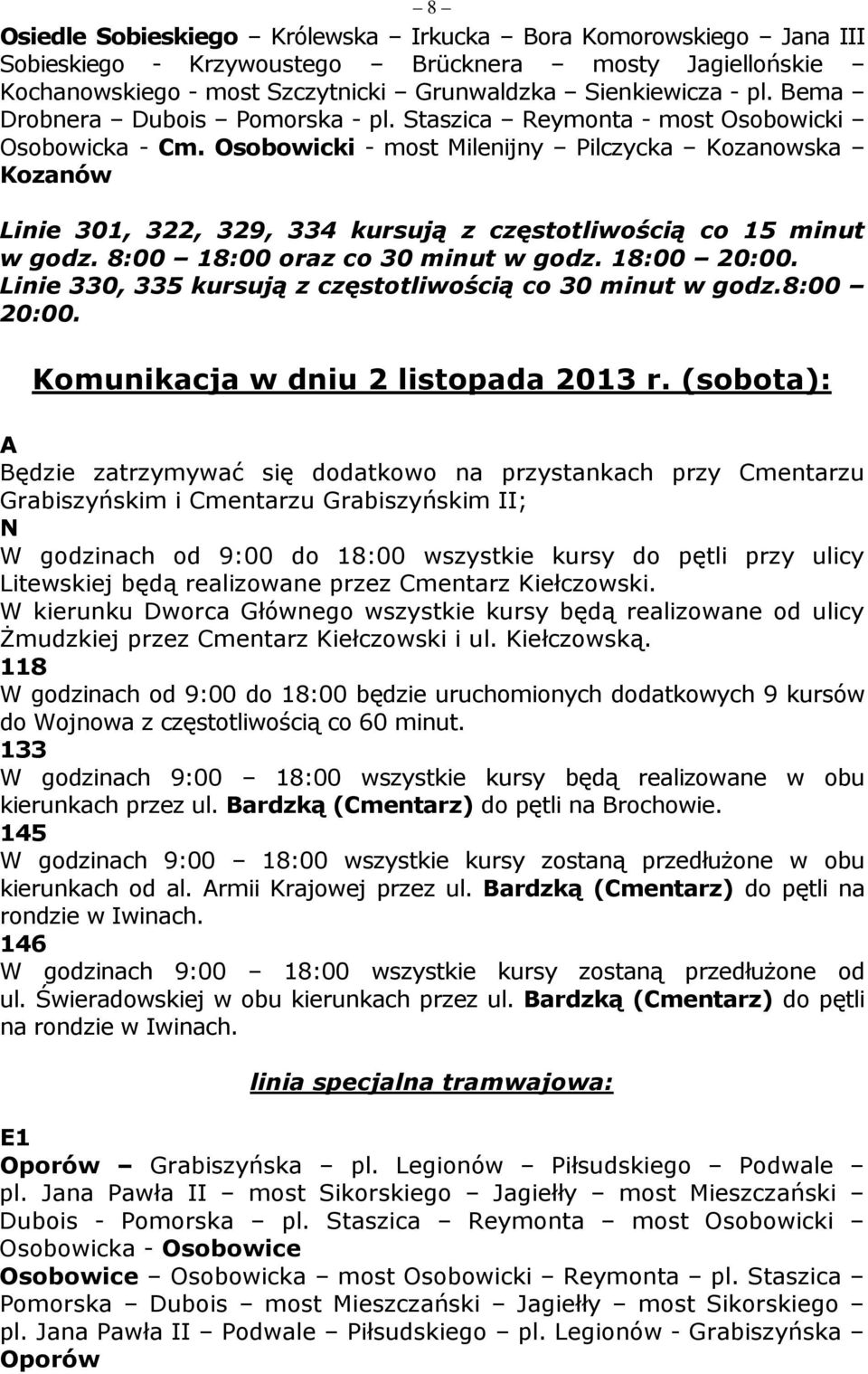 Osobowicki - most Milenijny Pilczycka Kozanowska Kozanów Linie 301, 322, 329, 334 kursują z częstotliwością co 15 minut w godz. 8:00 18:00 oraz co 30 minut w godz. 18:00 20:00.