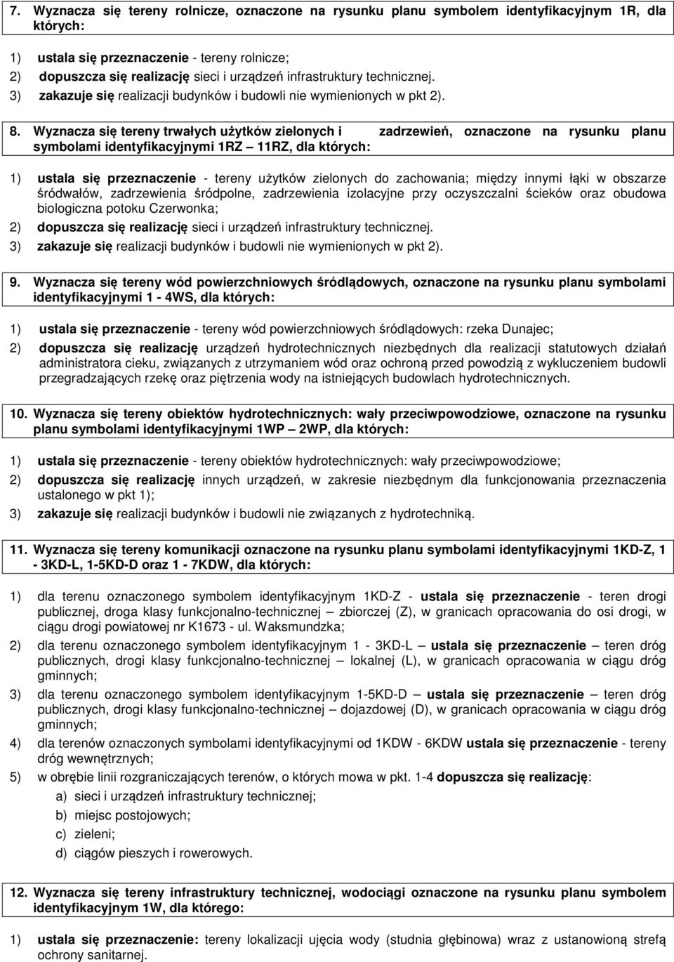 Wyznacza się tereny trwałych użytków zielonych i zadrzewień, oznaczone na rysunku planu symbolami identyfikacyjnymi 1RZ 11RZ, dla których: 1) ustala się przeznaczenie - tereny użytków zielonych do