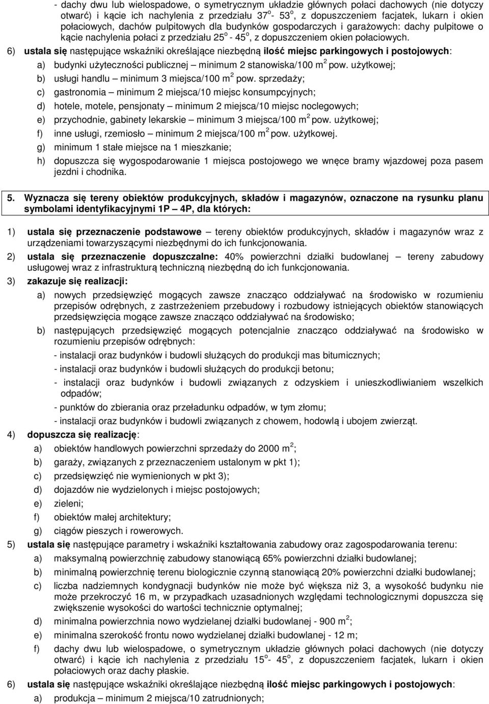6) ustala się następujące wskaźniki określające niezbędną ilość miejsc parkingowych i postojowych: a) budynki użyteczności publicznej minimum 2 stanowiska/100 m 2 pow.
