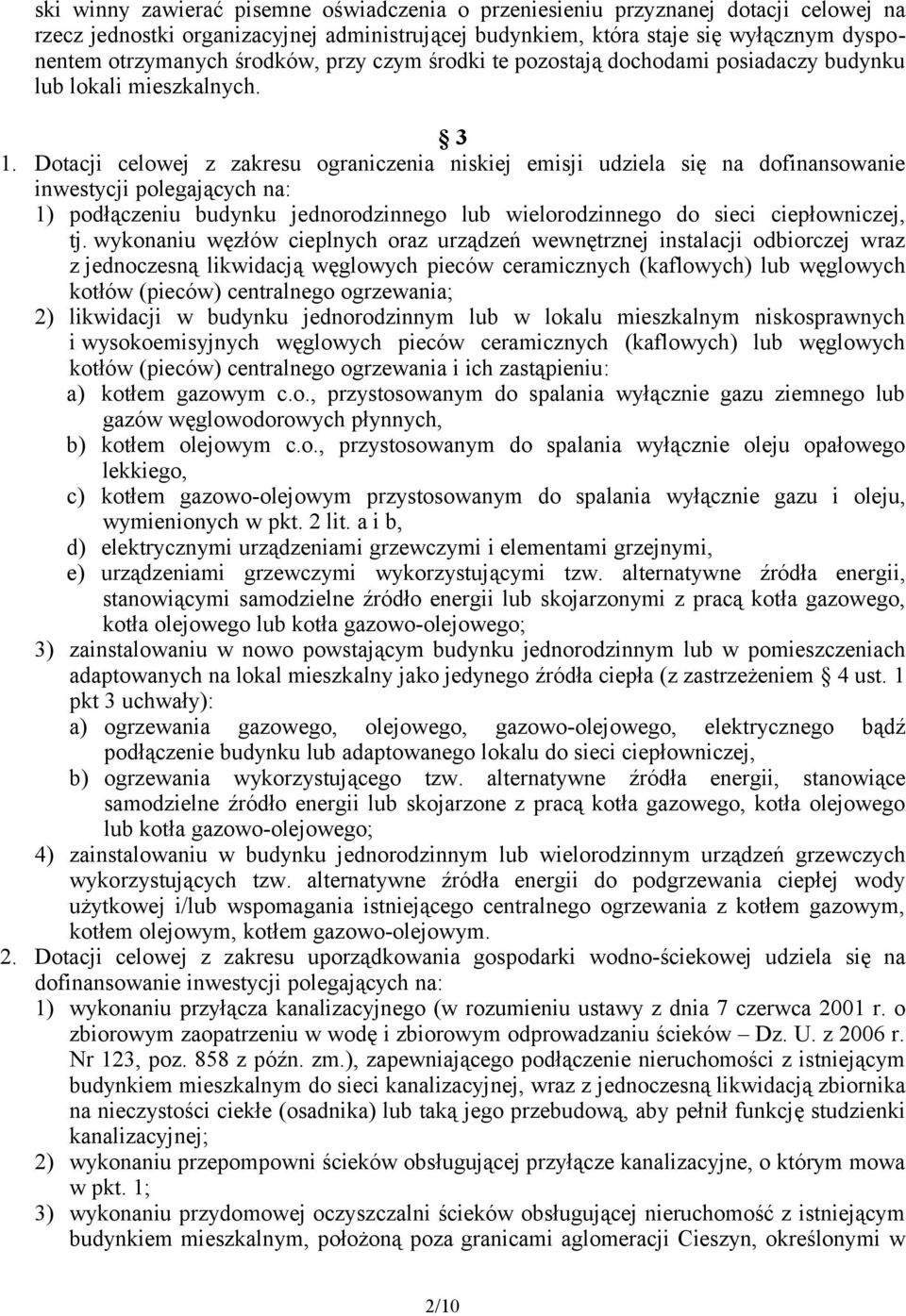 Dotacji celowej z zakresu ograniczenia niskiej emisji udziela się na dofinansowanie inwestycji polegających na: 1) podłączeniu budynku jednorodzinnego lub wielorodzinnego do sieci ciepłowniczej, tj.