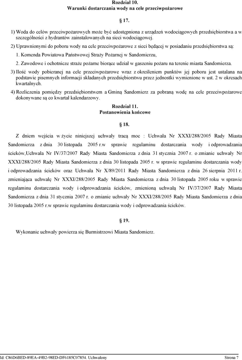 2) Uprawnionymi do poboru wody na cele przeciwpożarowe z sieci będącej w posiadaniu przedsiębiorstwa są: 1. Komenda Powiatowa Państwowej Straży Pożarnej w Sandomierzu, 2.