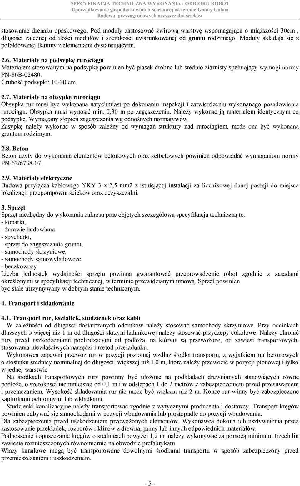 Materiały na podsypkę rurociągu Materiałem stosowanym na podsypkę powinien być piasek drobno lub średnio ziarnisty spełniający wymogi normy PN-86B-02480. Grubość podsypki: 10-30 cm. 2.7.