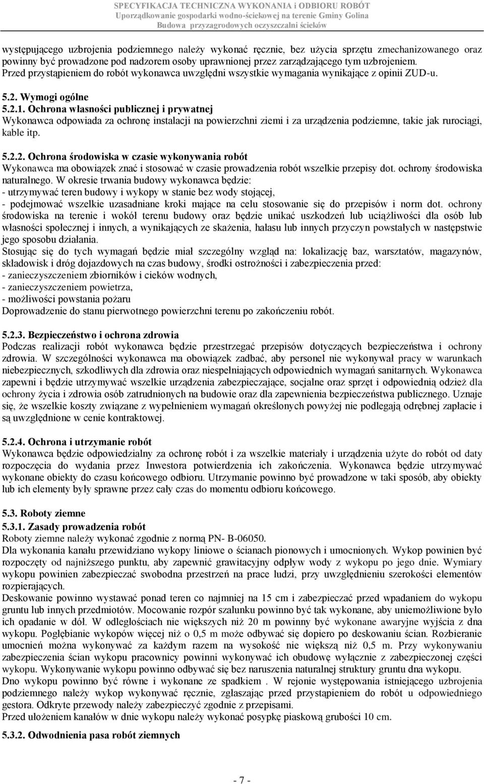 Ochrona własności publicznej i prywatnej Wykonawca odpowiada za ochronę instalacji na powierzchni ziemi i za urządzenia podziemne, takie jak rurociągi, kable itp. 5.2.