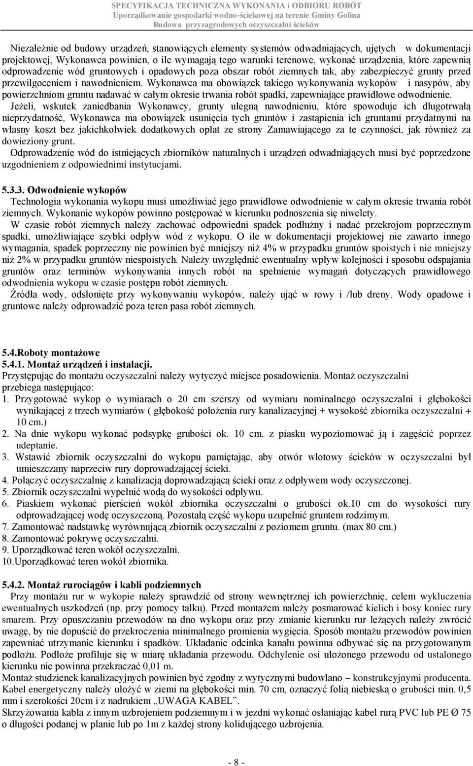 Wykonawca ma obowiązek takiego wykonywania wykopów i nasypów, aby powierzchniom gruntu nadawać w całym okresie trwania robót spadki, zapewniające prawidłowe odwodnienie.