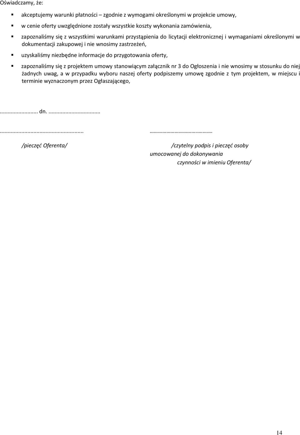 oferty, zapoznaliśmy się z projektem umowy stanowiącym załącznik nr 3 do Ogłoszenia i nie wnosimy w stosunku do niej żadnych uwag, a w przypadku wyboru naszej oferty podpiszemy umowę zgodnie z