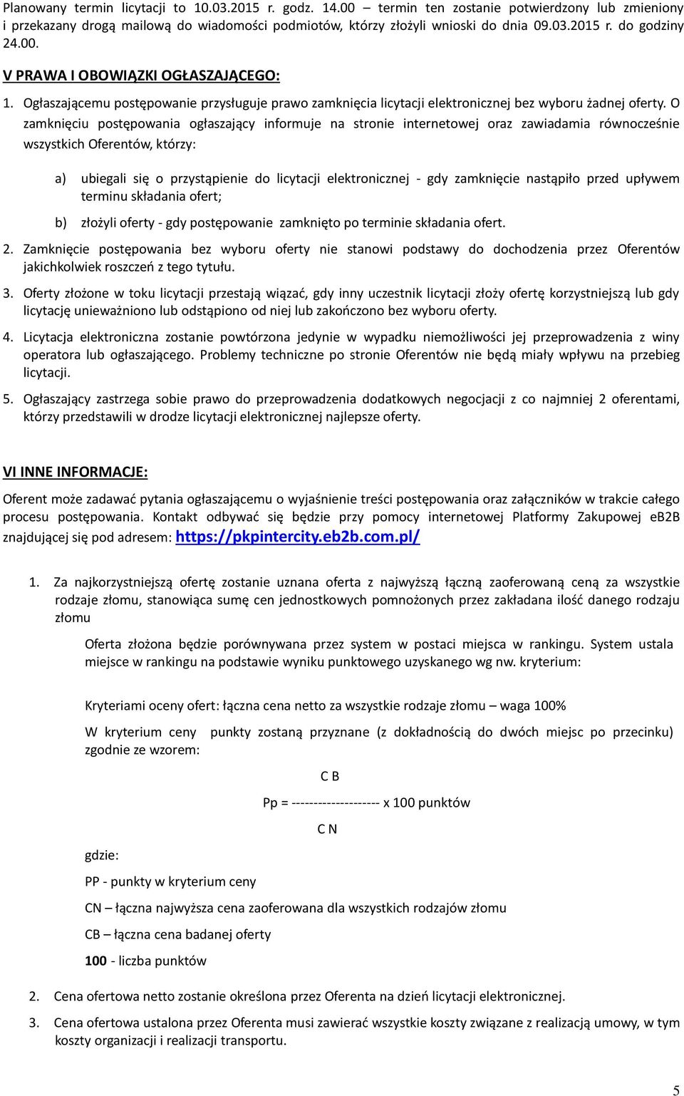 O zamknięciu postępowania ogłaszający informuje na stronie internetowej oraz zawiadamia równocześnie wszystkich Oferentów, którzy: a) ubiegali się o przystąpienie do licytacji elektronicznej - gdy