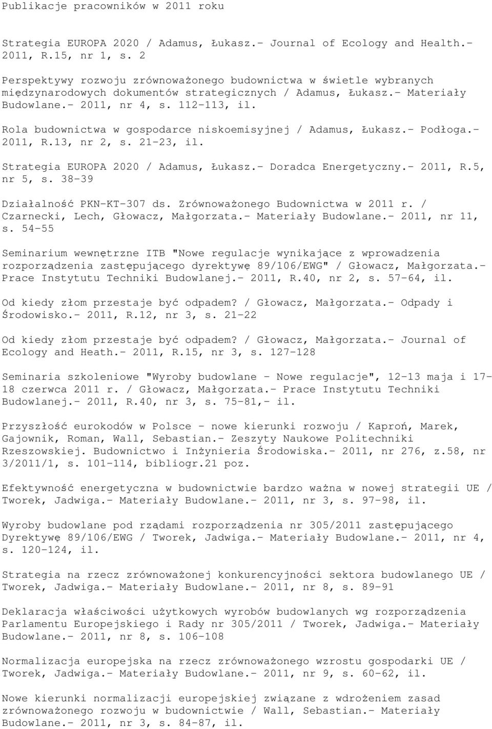 Rola budownictwa w gospodarce niskoemisyjnej / Adamus, Łukasz.- Podłoga.- 2011, R.13, nr 2, s. 21-23, il. Strategia EUROPA 2020 / Adamus, Łukasz.- Doradca Energetyczny.- 2011, R.5, nr 5, s.