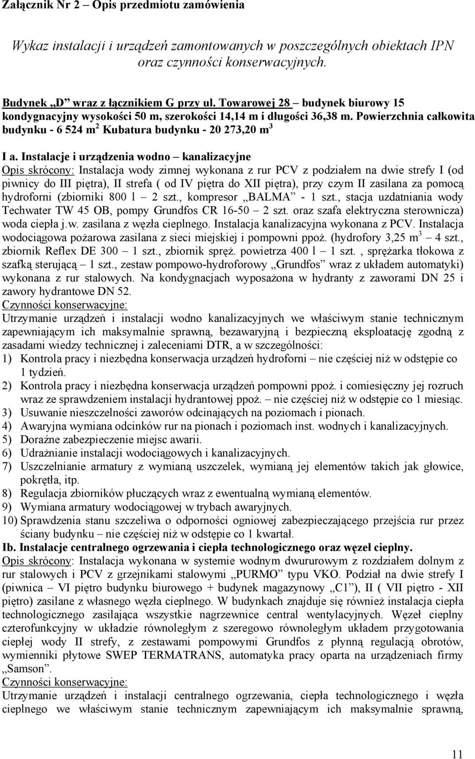 Instalacje i urządzenia wodno kanalizacyjne Opis skrócony: Instalacja wody zimnej wykonana z rur PCV z podziałem na dwie strefy I (od piwnicy do III piętra), II strefa ( od IV piętra do XII piętra),
