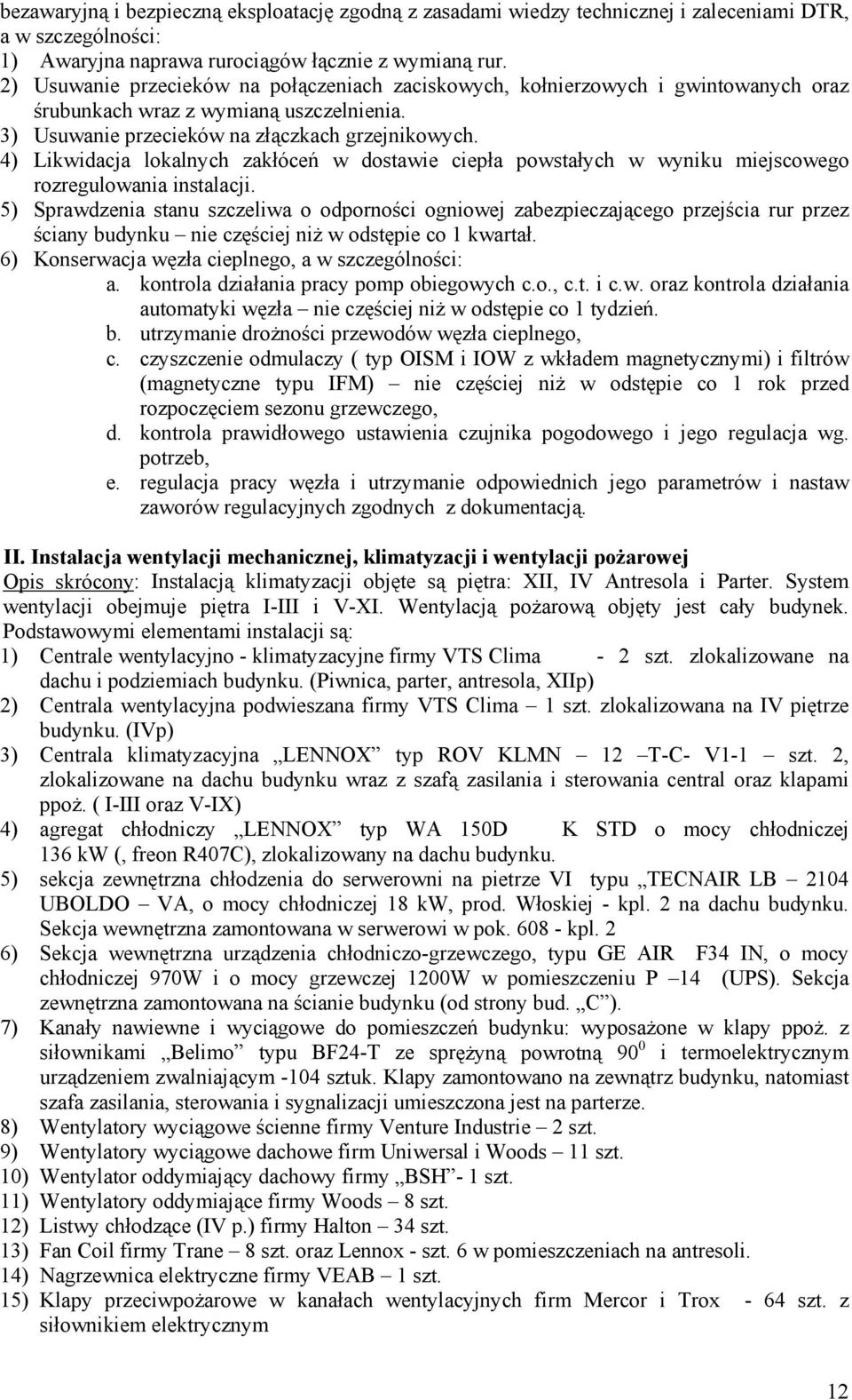 4) Likwidacja lokalnych zakłóceń w dostawie ciepła powstałych w wyniku miejscowego rozregulowania instalacji.