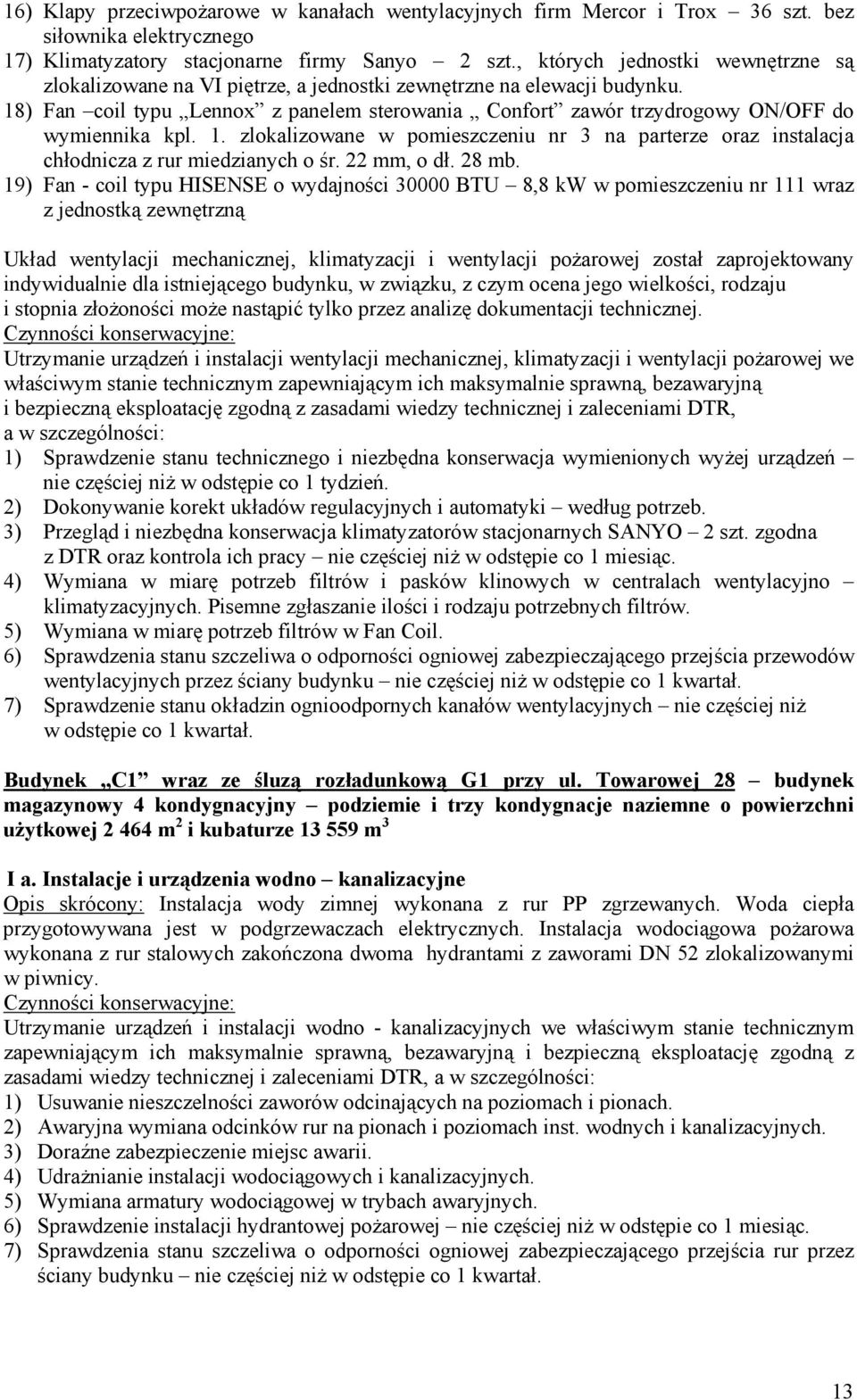 18) Fan coil typu Lennox z panelem sterowania Confort zawór trzydrogowy ON/OFF do wymiennika kpl. 1. zlokalizowane w pomieszczeniu nr 3 na parterze oraz instalacja chłodnicza z rur miedzianych o śr.