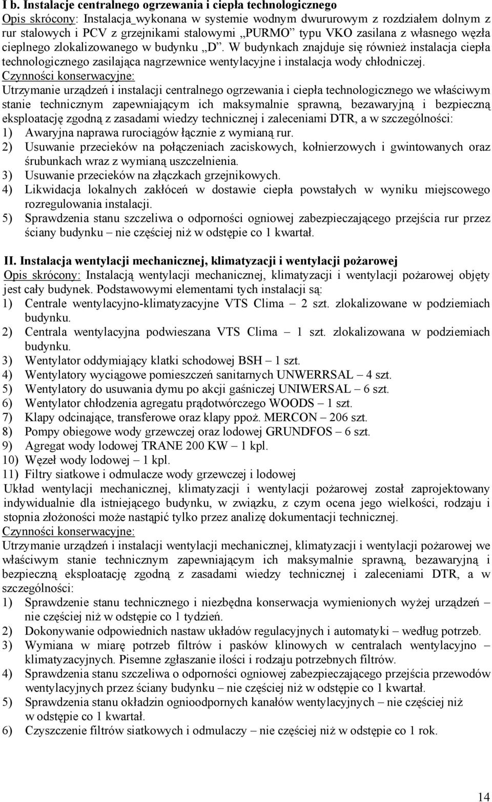 W budynkach znajduje się również instalacja ciepła technologicznego zasilająca nagrzewnice wentylacyjne i instalacja wody chłodniczej.