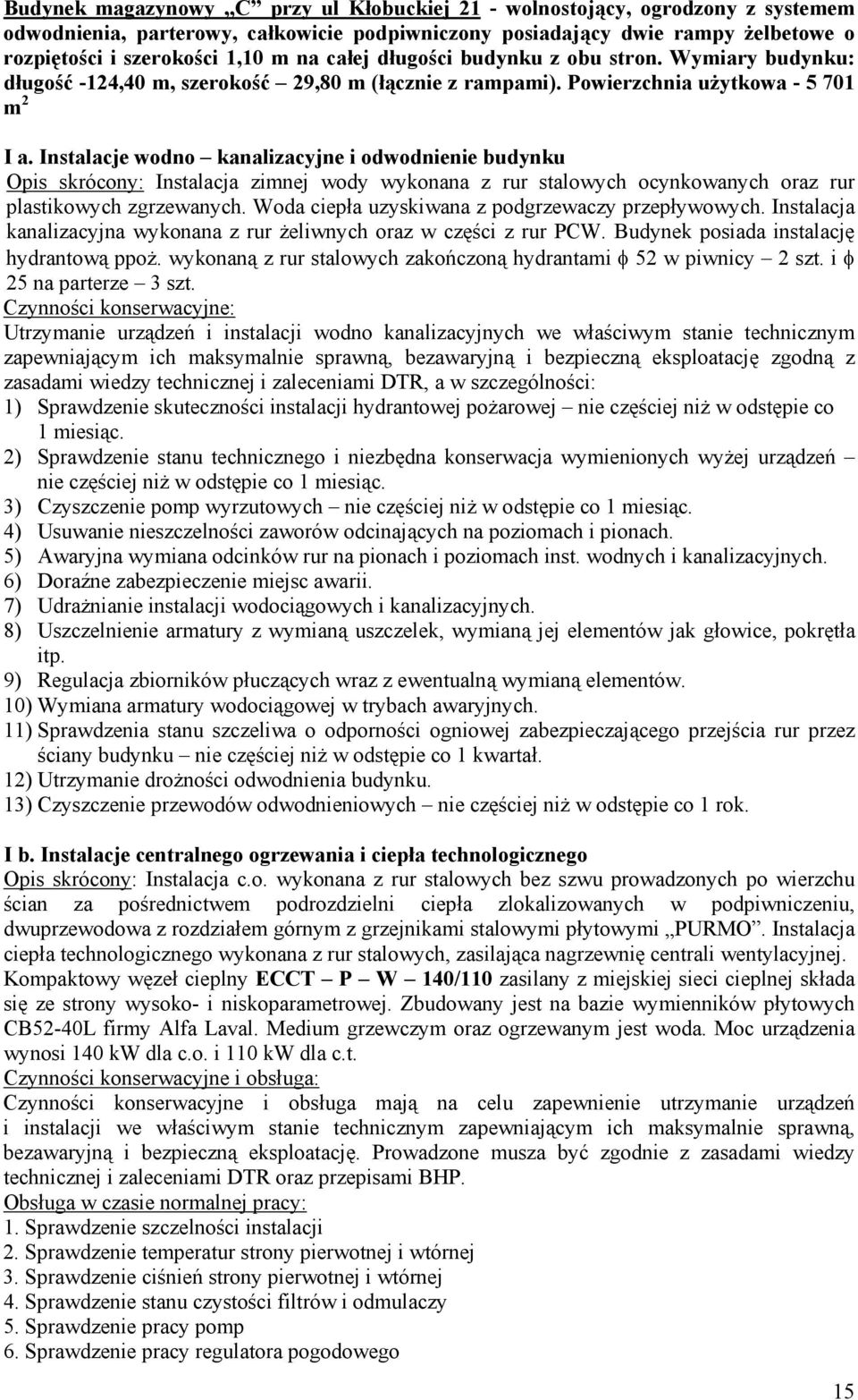Instalacje wodno kanalizacyjne i odwodnienie budynku Opis skrócony: Instalacja zimnej wody wykonana z rur stalowych ocynkowanych oraz rur plastikowych zgrzewanych.