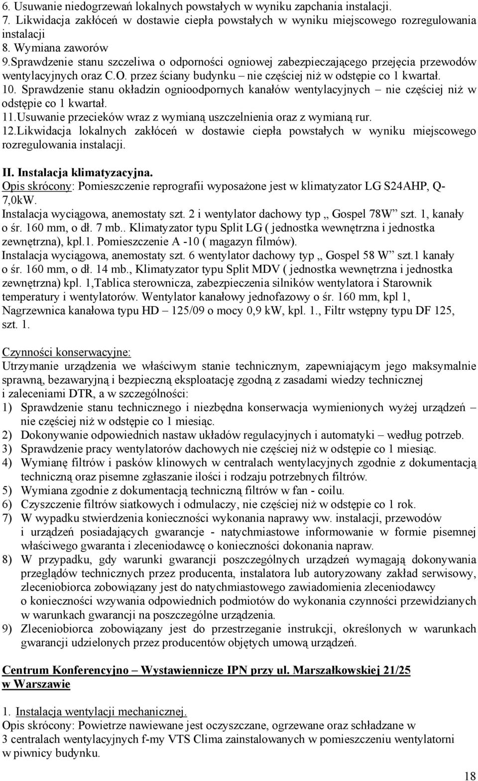 Sprawdzenie stanu okładzin ognioodpornych kanałów wentylacyjnych nie częściej niż w odstępie co 1 kwartał. 11.Usuwanie przecieków wraz z wymianą uszczelnienia oraz z wymianą rur. 12.