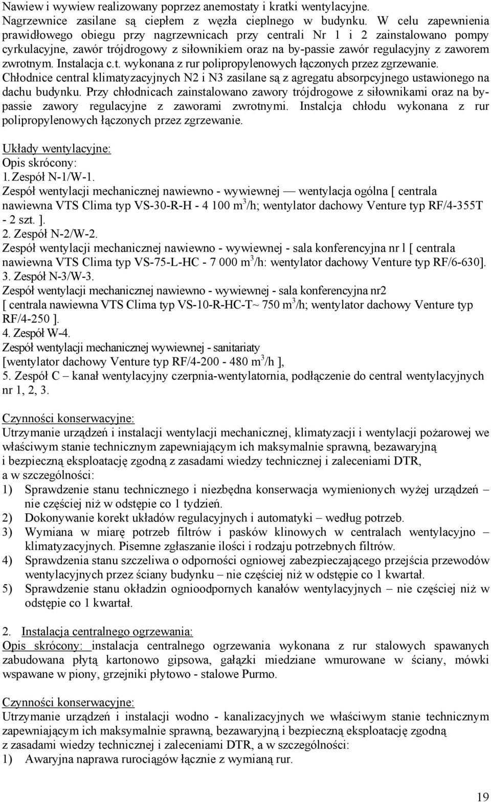 zwrotnym. Instalacja c.t. wykonana z rur polipropylenowych łączonych przez zgrzewanie. Chłodnice central klimatyzacyjnych N2 i N3 zasilane są z agregatu absorpcyjnego ustawionego na dachu budynku.