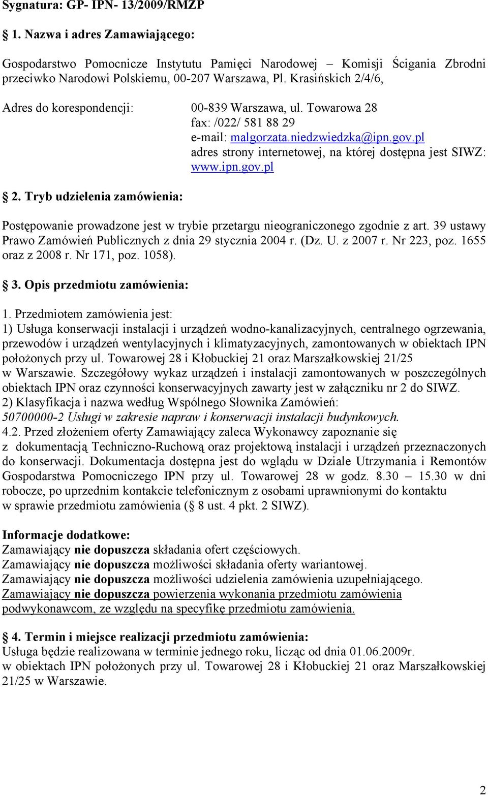 pl adres strony internetowej, na której dostępna jest SIWZ: www.ipn.gov.pl 2. Tryb udzielenia zamówienia: Postępowanie prowadzone jest w trybie przetargu nieograniczonego zgodnie z art.