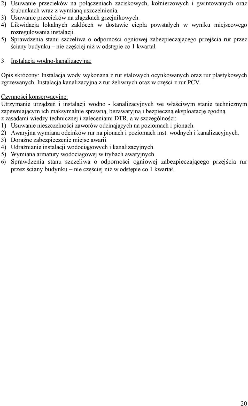 5) Sprawdzenia stanu szczeliwa o odporności ogniowej zabezpieczającego przejścia rur przez ściany budynku nie częściej niż w odstępie co 1 kwartał. 3.