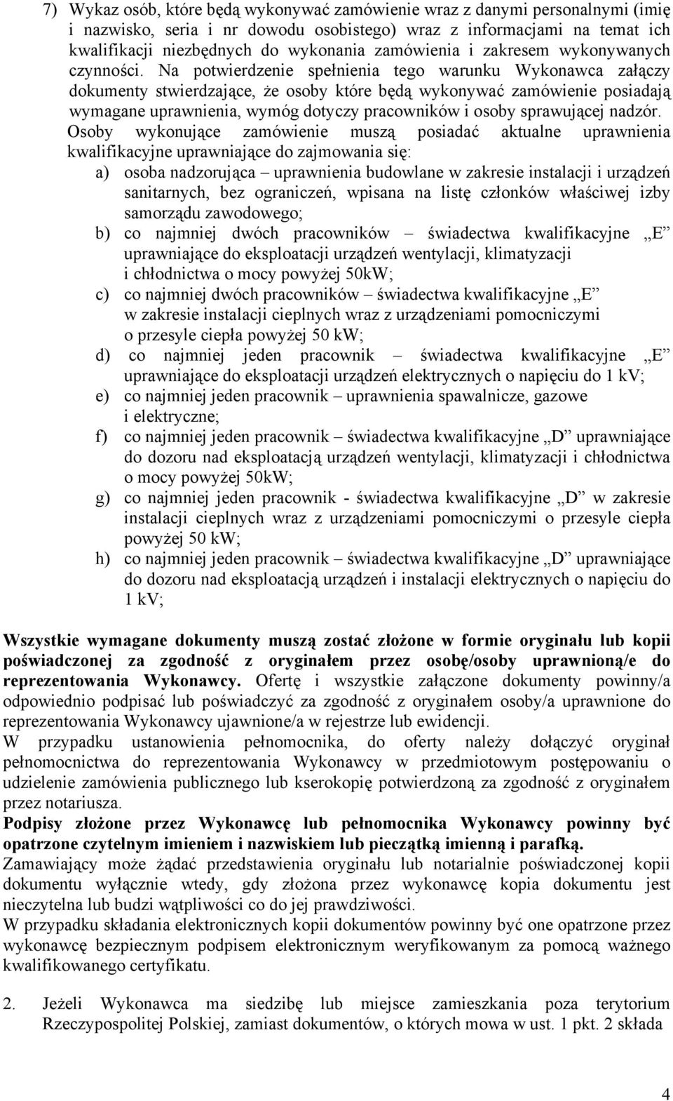 Na potwierdzenie spełnienia tego warunku Wykonawca załączy dokumenty stwierdzające, że osoby które będą wykonywać zamówienie posiadają wymagane uprawnienia, wymóg dotyczy pracowników i osoby