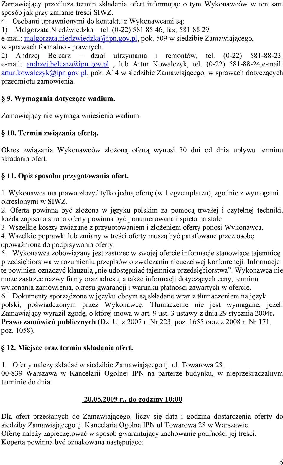 509 w siedzibie Zamawiającego, w sprawach formalno - prawnych. 2) Andrzej Belcarz dział utrzymania i remontów, tel. (0-22) 581-88-23, e-mail: andrzej.belcarz@ipn.gov.pl, lub Artur Kowalczyk, tel.