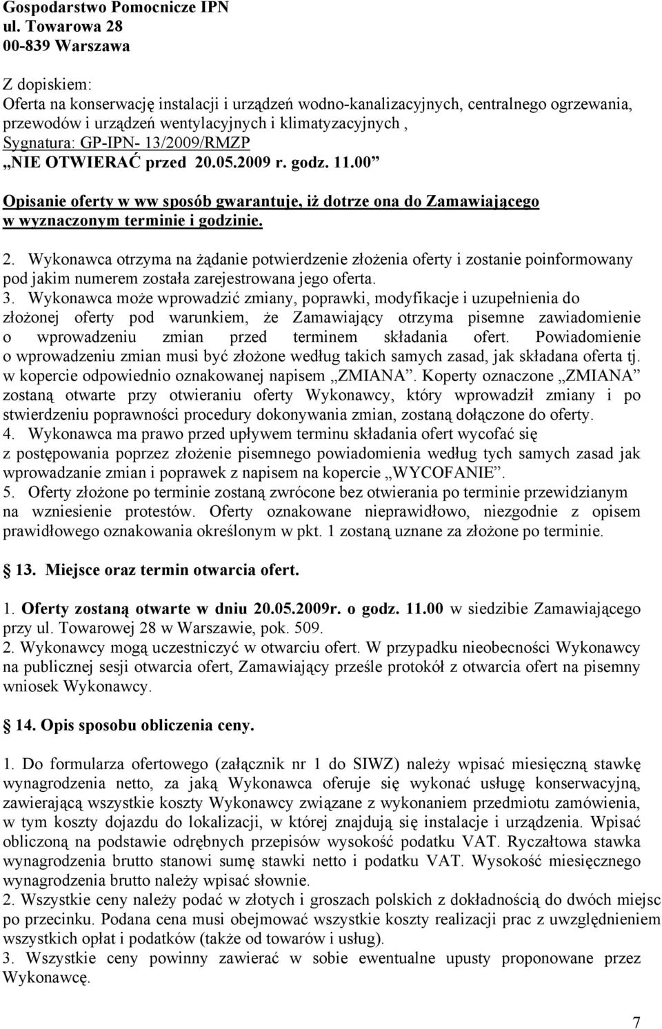 GP-IPN- 13/2009/RMZP NIE OTWIERAĆ przed 20.05.2009 r. godz. 11.00 Opisanie oferty w ww sposób gwarantuje, iż dotrze ona do Zamawiającego w wyznaczonym terminie i godzinie. 2. Wykonawca otrzyma na żądanie potwierdzenie złożenia oferty i zostanie poinformowany pod jakim numerem została zarejestrowana jego oferta.