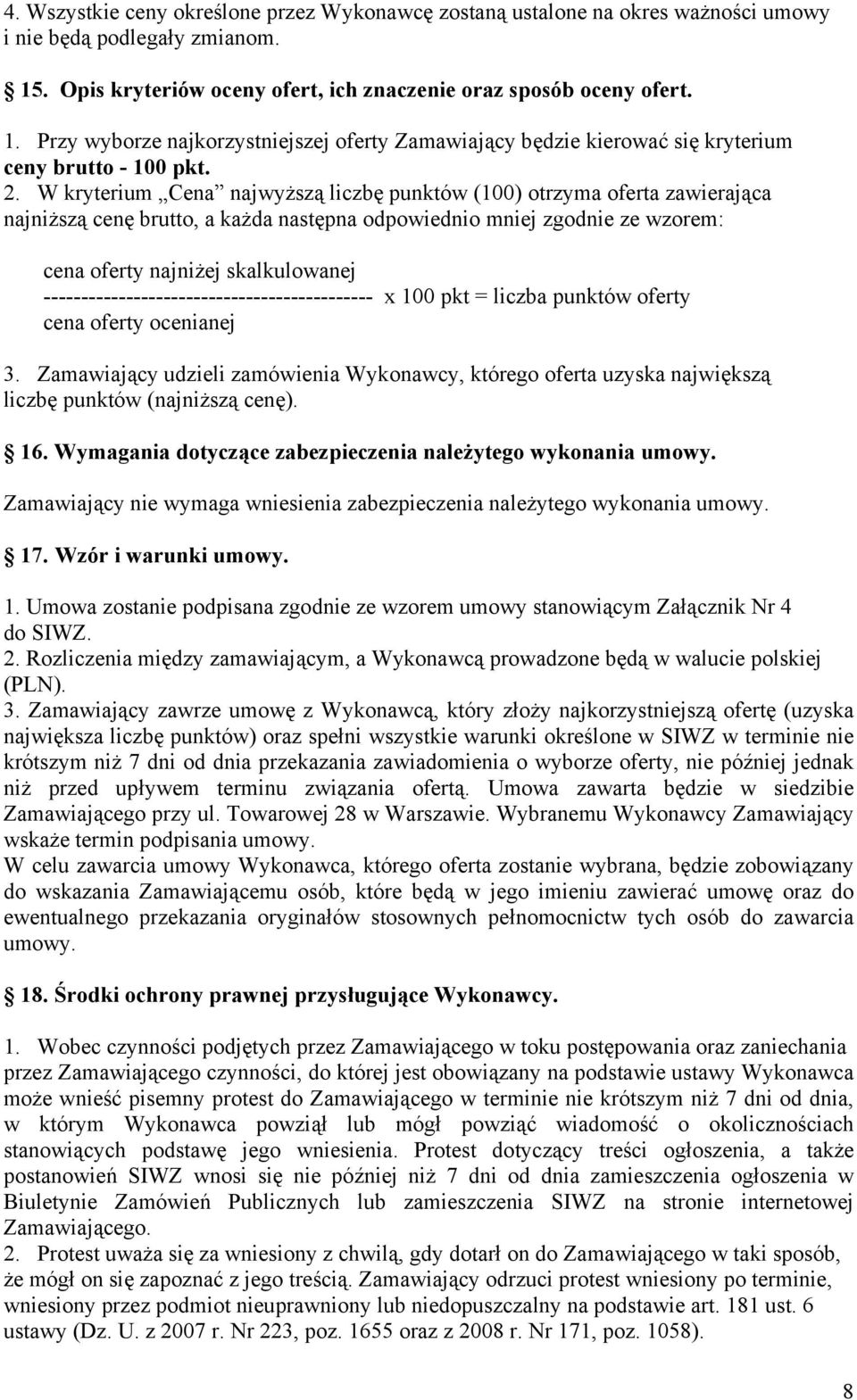 W kryterium Cena najwyższą liczbę punktów (100) otrzyma oferta zawierająca najniższą cenę brutto, a każda następna odpowiednio mniej zgodnie ze wzorem: cena oferty najniżej skalkulowanej