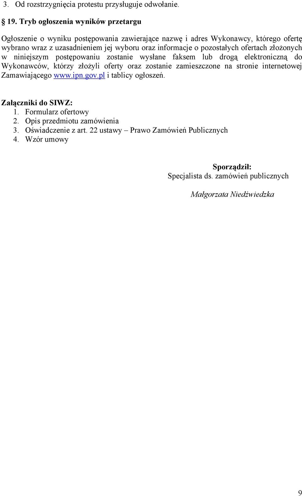 o pozostałych ofertach złożonych w niniejszym postępowaniu zostanie wysłane faksem lub drogą elektroniczną do Wykonawców, którzy złożyli oferty oraz zostanie zamieszczone na