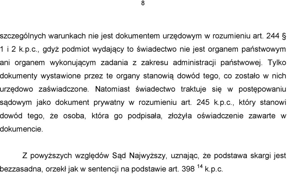 Natomiast świadectwo traktuje się w postępowaniu sądowym jako dokument prywatny w rozumieniu art. 245 k.p.c., który stanowi dowód tego, że osoba, która go podpisała, złożyła oświadczenie zawarte w dokumencie.