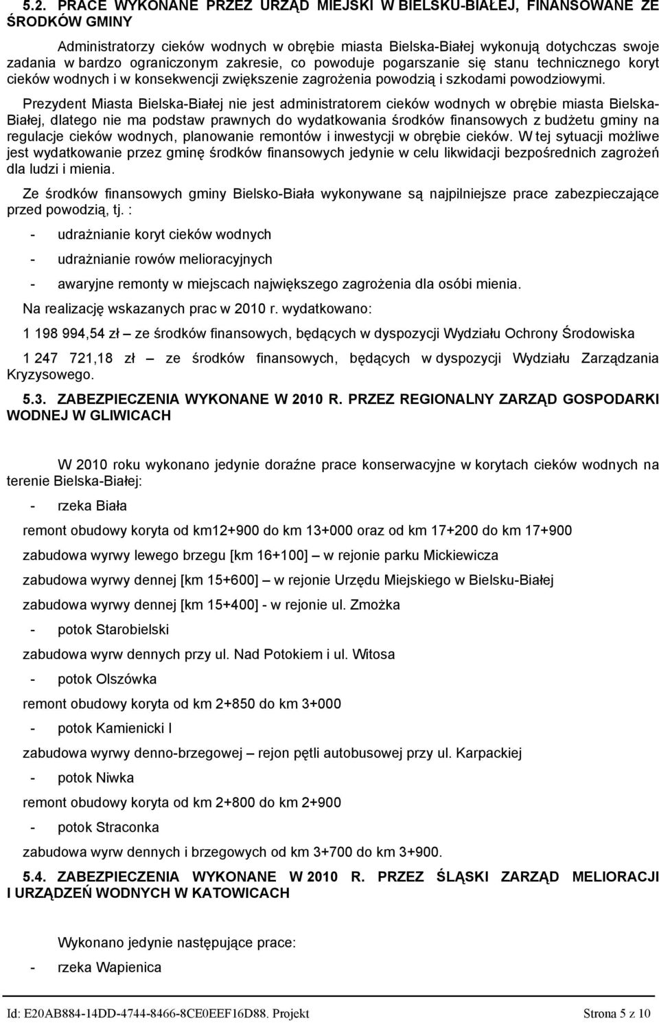 Prezydent Miasta Bielska-Białej nie jest administratorem cieków wodnych w obrębie miasta Bielska- Białej, dlatego nie ma podstaw prawnych do wydatkowania środków finansowych z budżetu gminy na