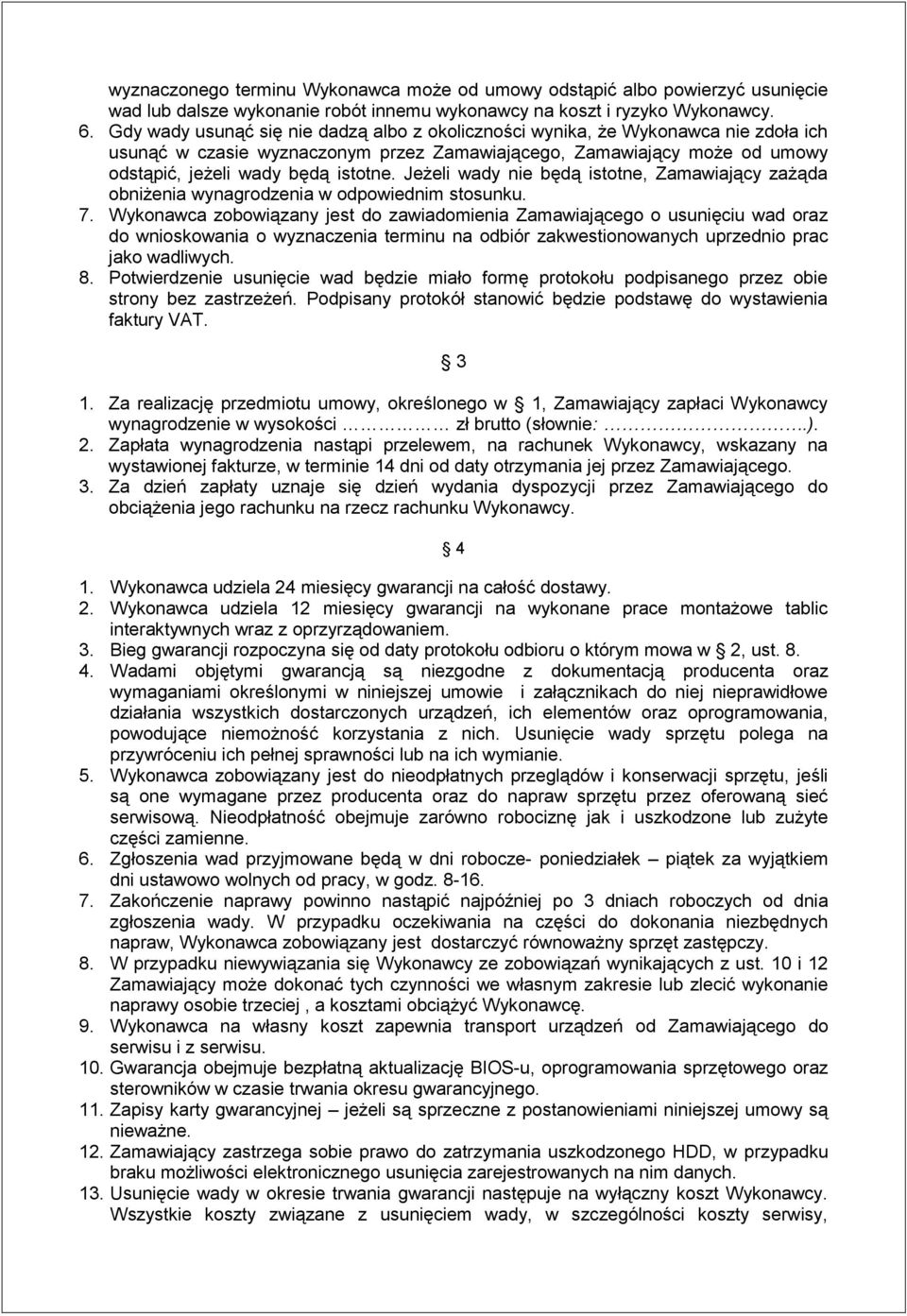 Jeżeli wady nie będą istotne, Zamawiający zażąda obniżenia wynagrodzenia w odpowiednim stosunku. 7.