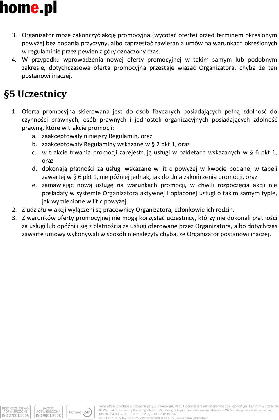 W przypadku wprowadzenia nowej oferty promocyjnej w takim samym lub podobnym zakresie, dotychczasowa oferta promocyjna przestaje wiązać Organizatora, chyba że ten postanowi inaczej. 5 Uczestnicy 1.