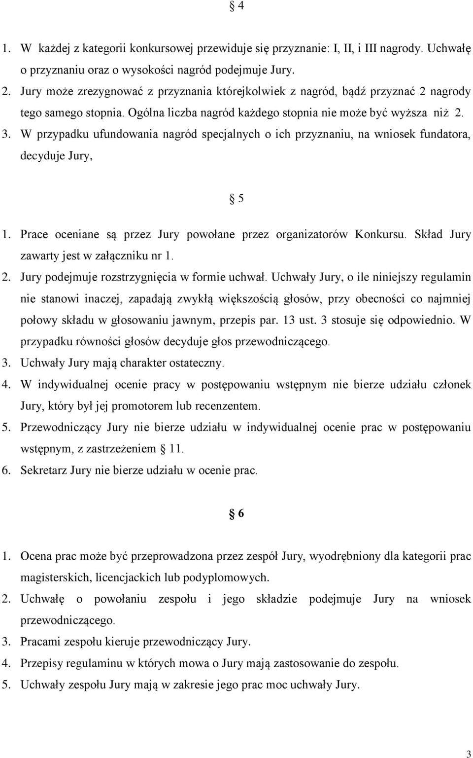 W przypadku ufundowania nagród specjalnych o ich przyznaniu, na wniosek fundatora, decyduje Jury, 5 1. Prace oceniane są przez Jury powołane przez organizatorów Konkursu.