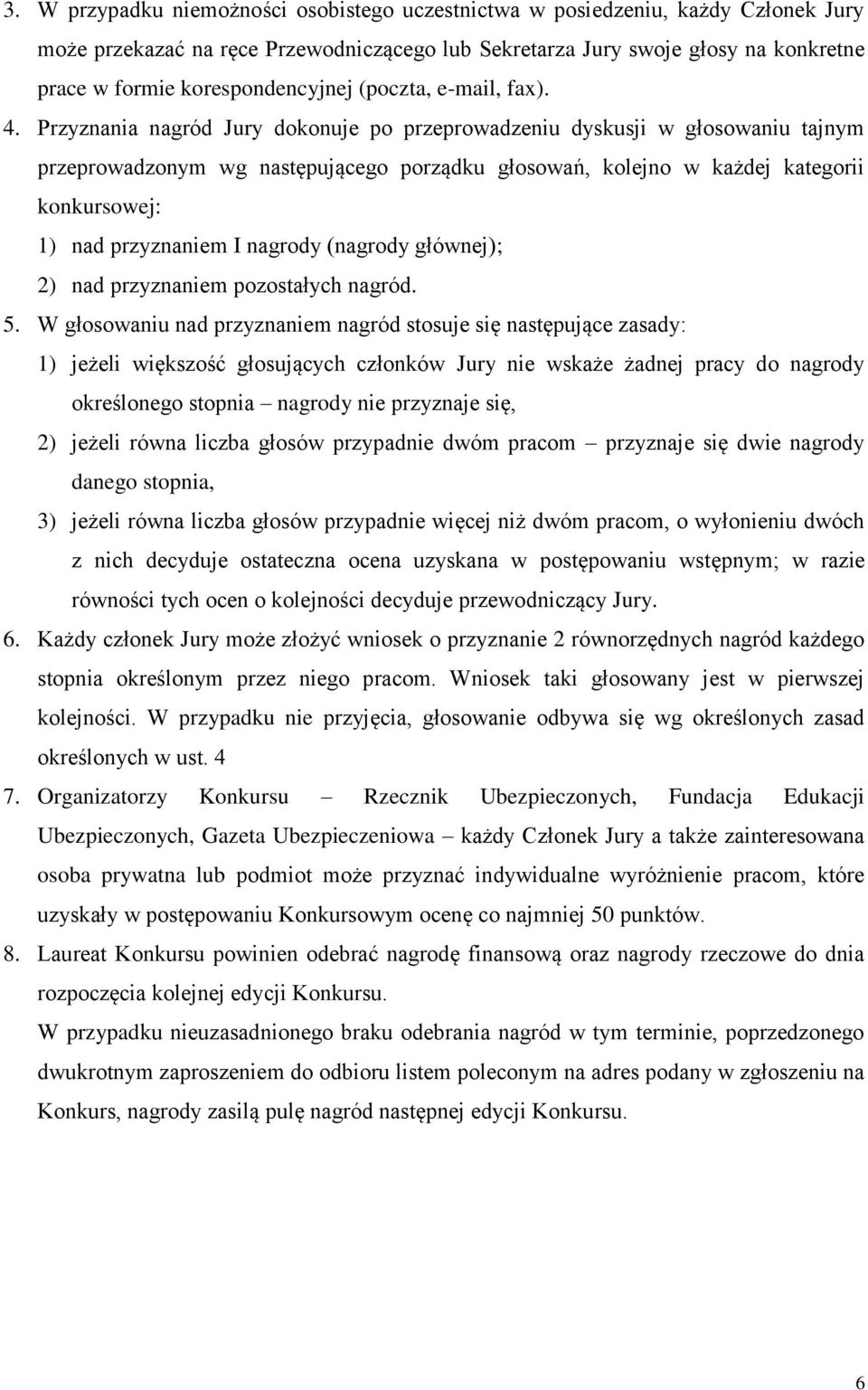 Przyznania nagród Jury dokonuje po przeprowadzeniu dyskusji w głosowaniu tajnym przeprowadzonym wg następującego porządku głosowań, kolejno w każdej kategorii konkursowej: 1) nad przyznaniem I