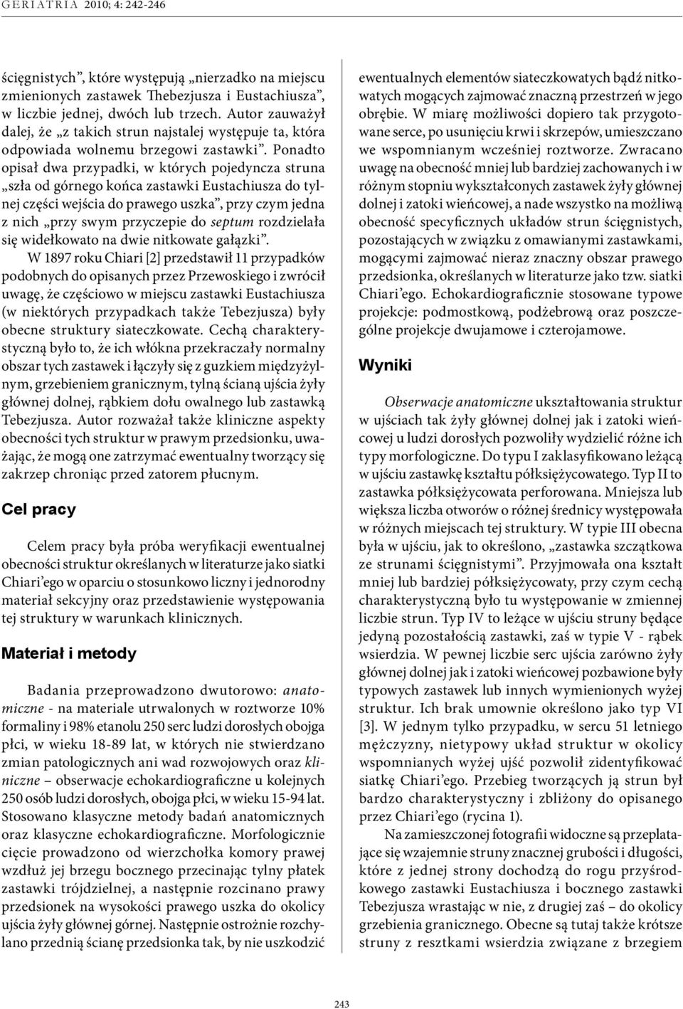 Ponadto opisał dwa przypadki, w których pojedyncza struna szła od górnego końca zastawki Eustachiusza do tylnej części wejścia do prawego uszka, przy czym jedna z nich przy swym przyczepie do septum