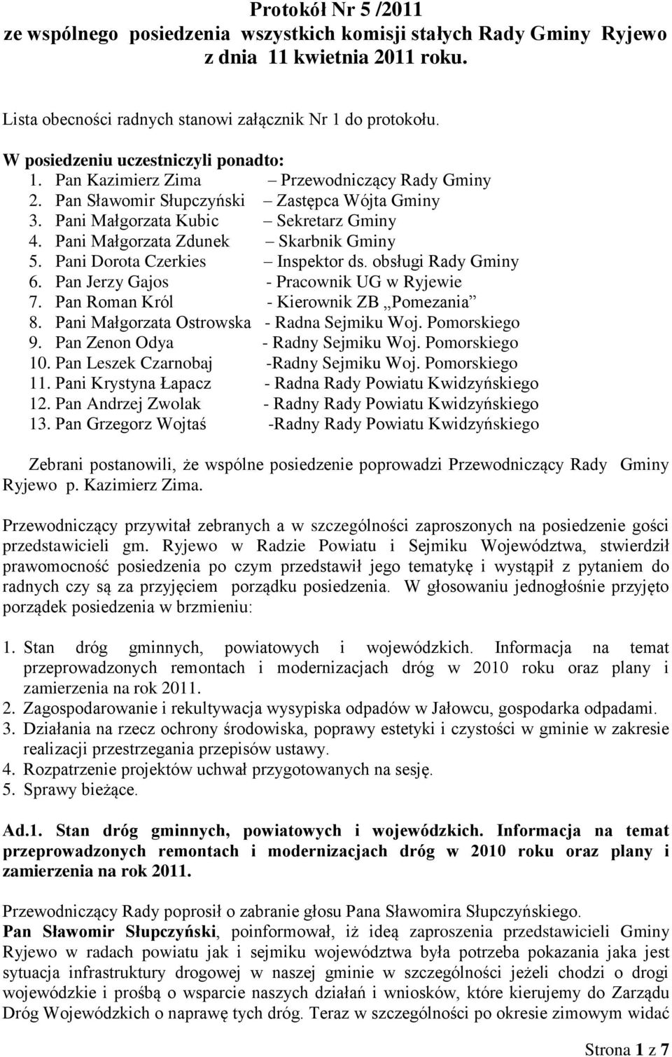 Pani Małgorzata Zdunek Skarbnik Gminy 5. Pani Dorota Czerkies Inspektor ds. obsługi Rady Gminy 6. Pan Jerzy Gajos - Pracownik UG w Ryjewie 7. Pan Roman Król - Kierownik ZB Pomezania 8.