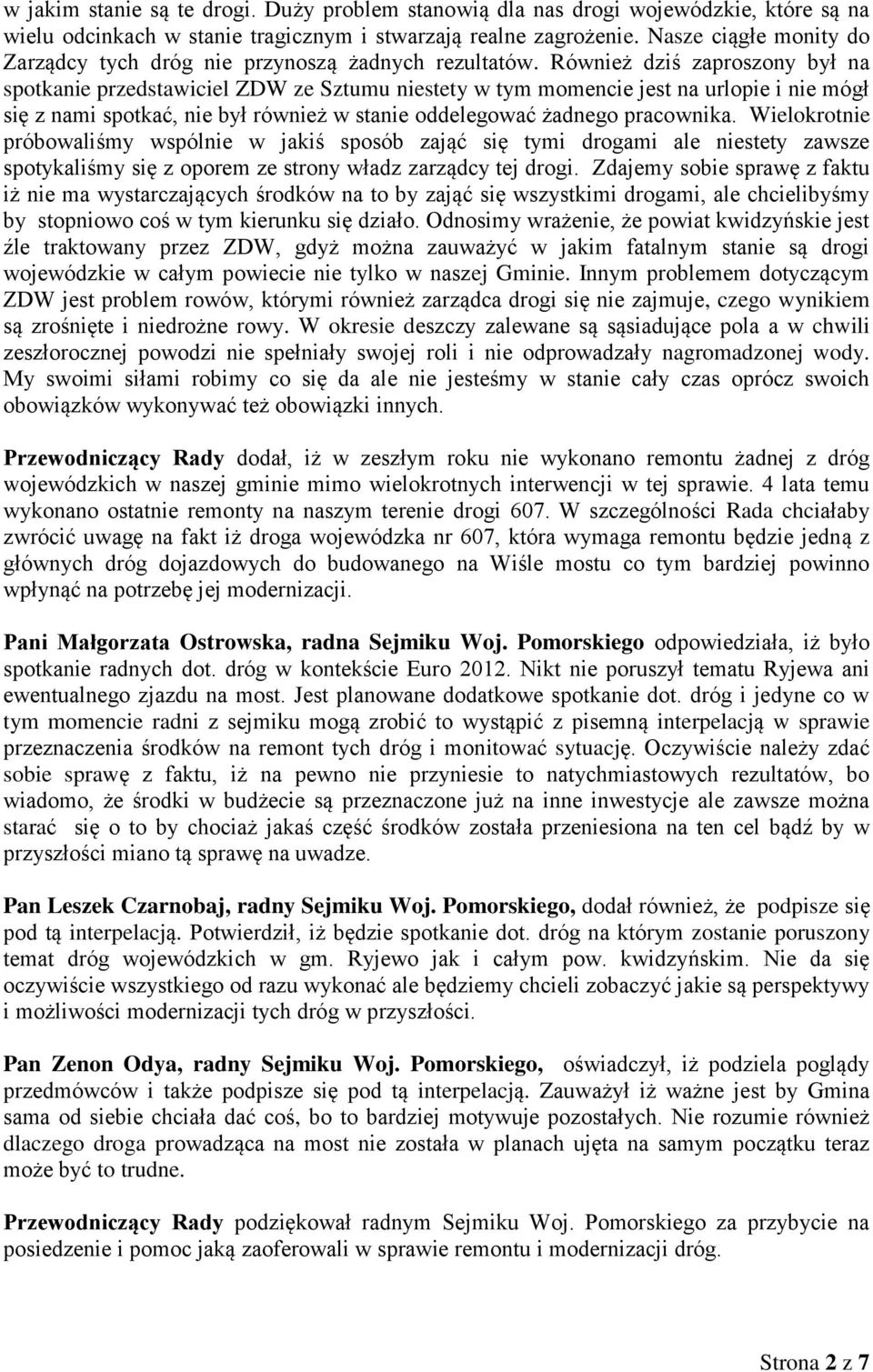 Również dziś zaproszony był na spotkanie przedstawiciel ZDW ze Sztumu niestety w tym momencie jest na urlopie i nie mógł się z nami spotkać, nie był również w stanie oddelegować żadnego pracownika.
