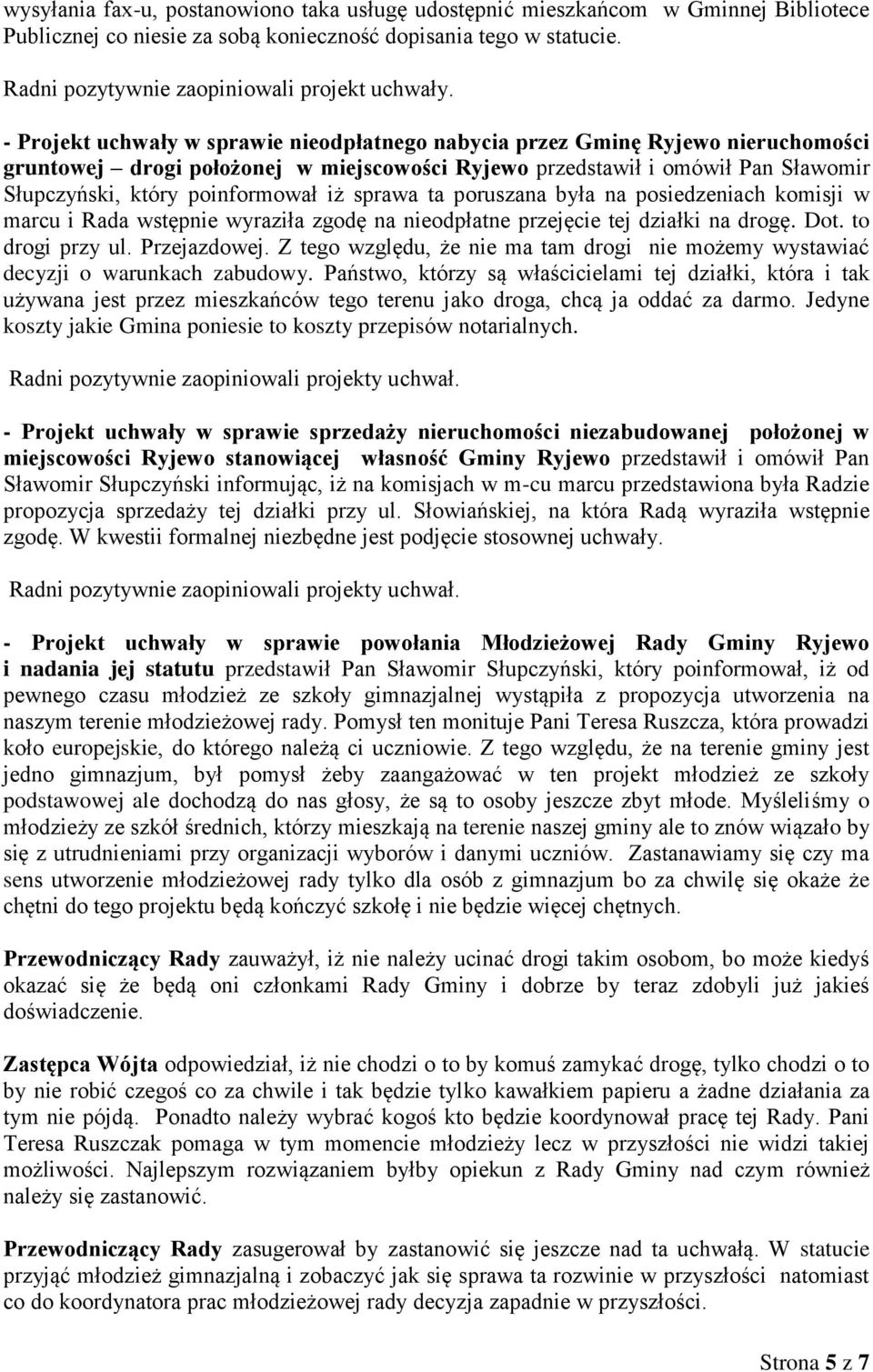 sprawa ta poruszana była na posiedzeniach komisji w marcu i Rada wstępnie wyraziła zgodę na nieodpłatne przejęcie tej działki na drogę. Dot. to drogi przy ul. Przejazdowej.