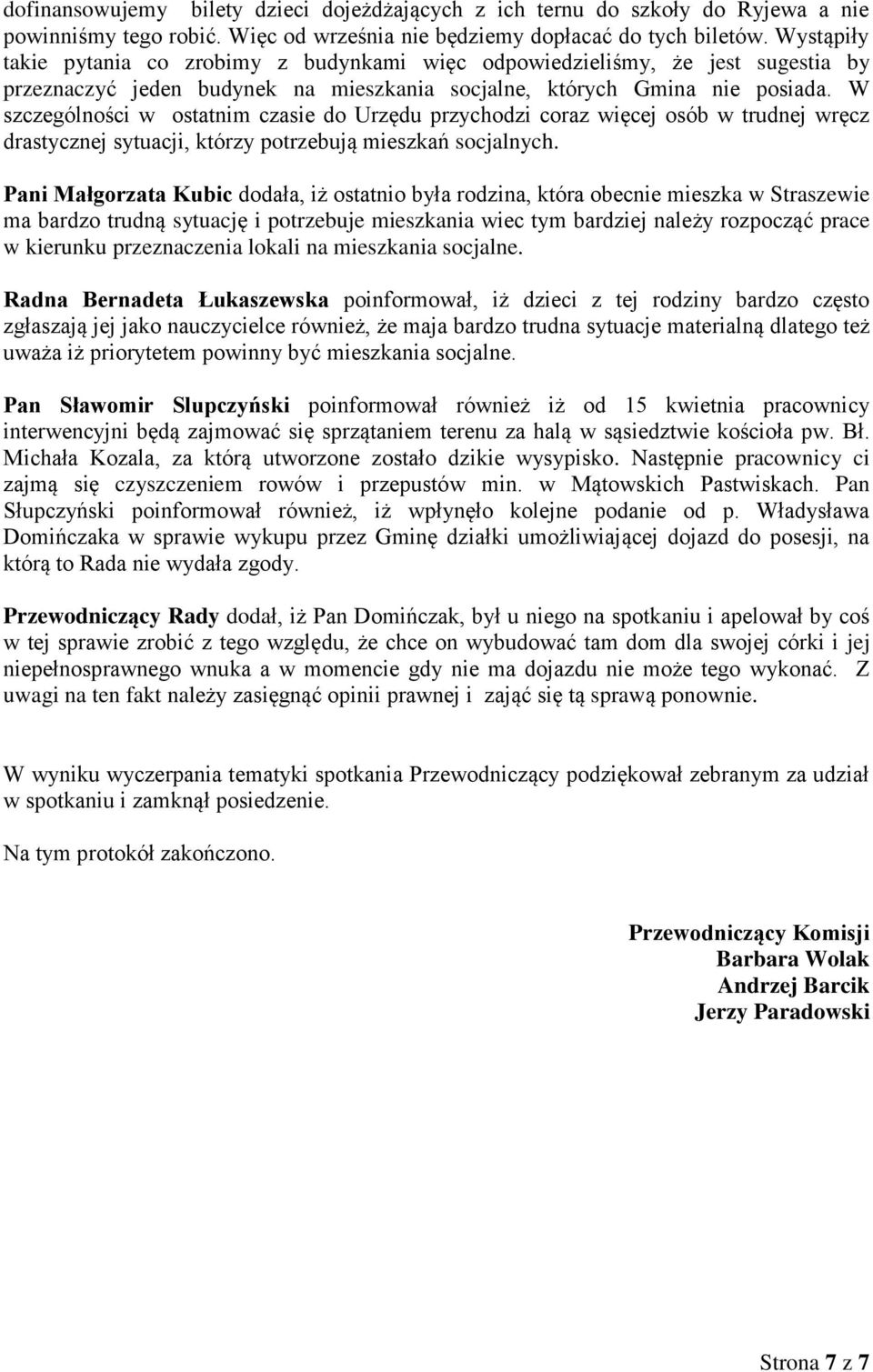 W szczególności w ostatnim czasie do Urzędu przychodzi coraz więcej osób w trudnej wręcz drastycznej sytuacji, którzy potrzebują mieszkań socjalnych.