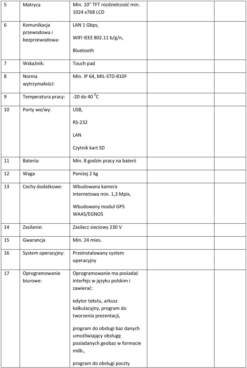 8 godzin pracy na baterii 12 Waga Poniżej 2 kg 13 Cechy dodatkowe: Wbudowana kamera internetowa min. 1,3 Mpix, Wbudowany moduł GPS WAAS/EGNOS 14 Zasilanie: Zasilacz sieciowy 230 V 15 Gwarancja Min.