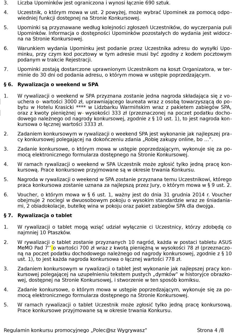 Warunkiem wydania Upominku jest podanie przez Uczestnika adresu do wysyłki Upominku, przy czym kod pocztowy w tym adresie musi być zgodny z kodem pocztowym podanym w trakcie Rejestracji. 7.