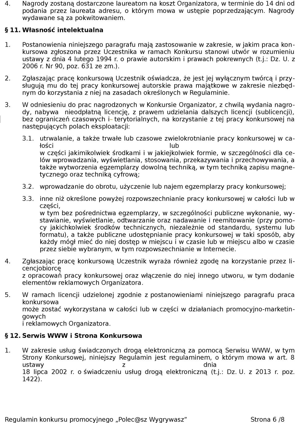 Postanowienia niniejszego paragrafu mają zastosowanie w zakresie, w jakim praca konkursowa zgłoszona przez Uczestnika w ramach Konkursu stanowi utwór w rozumieniu ustawy z dnia 4 lutego 1994 r.