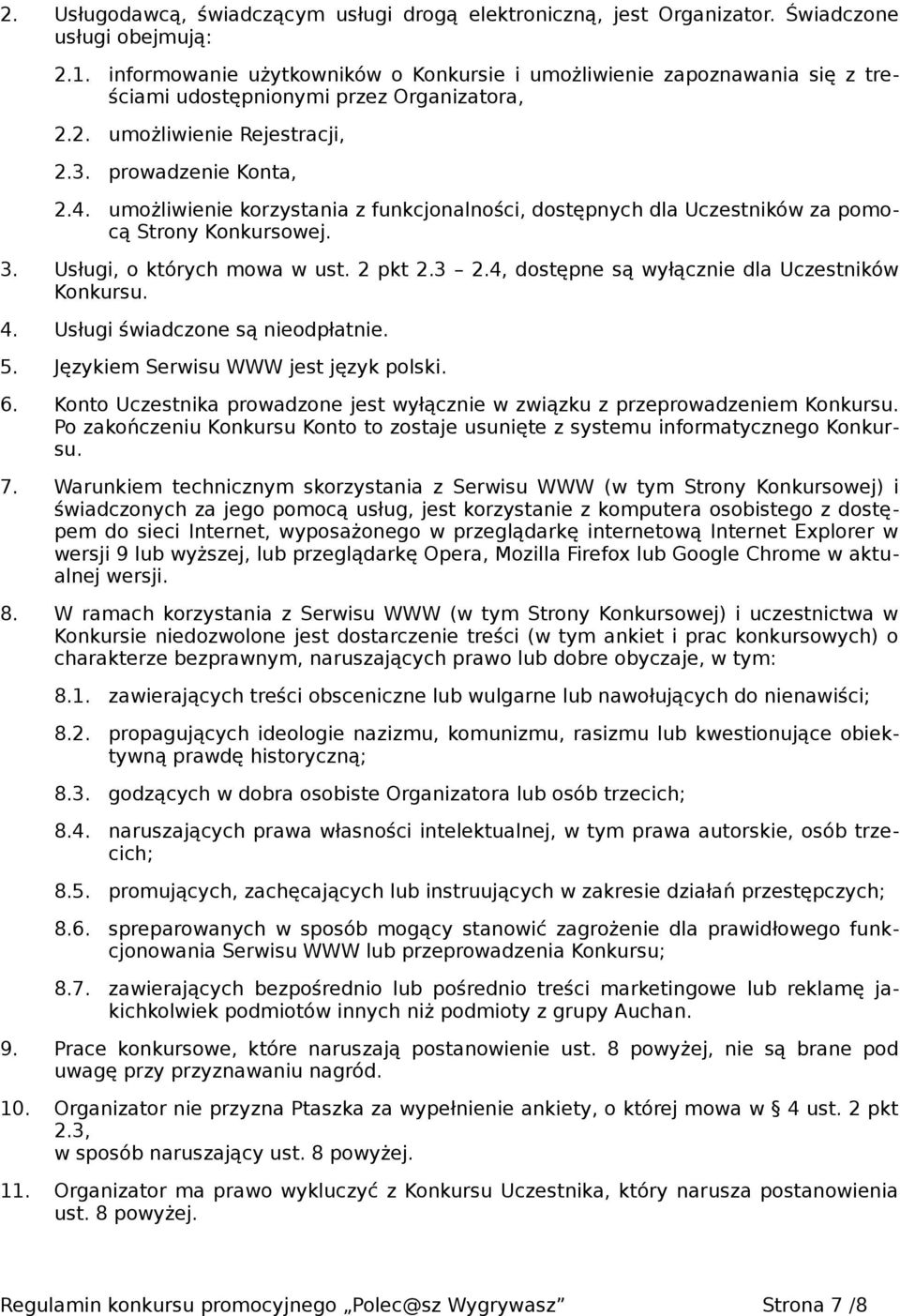 umożliwienie korzystania z funkcjonalności, dostępnych dla Uczestników za pomocą Strony Konkursowej. 3. Usługi, o których mowa w ust. 2 pkt 2.3 2.4, dostępne są wyłącznie dla Uczestników Konkursu. 4.