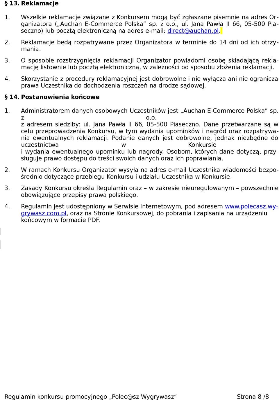 O sposobie rozstrzygnięcia reklamacji Organizator powiadomi osobę składającą reklamację listownie lub pocztą elektroniczną, w zależności od sposobu złożenia reklamacji. 4.