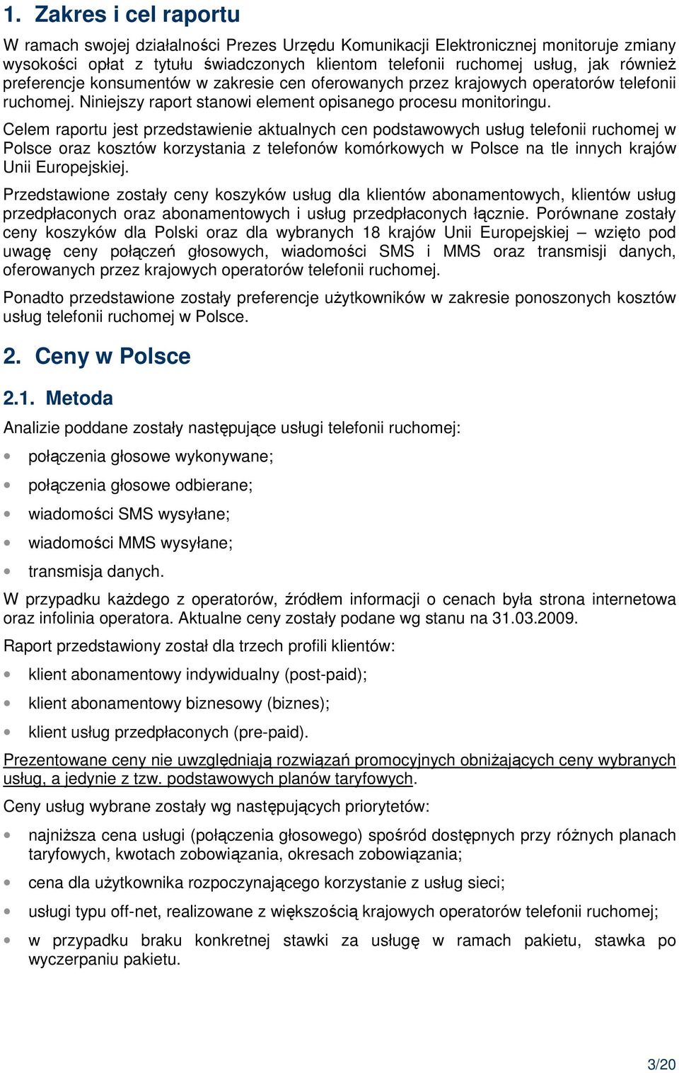 Celem raportu jest przedstawienie aktualnych cen podstawowych usług telefonii ruchomej w Polsce oraz kosztów korzystania z telefonów komórkowych w Polsce na tle innych krajów Unii Europejskiej.