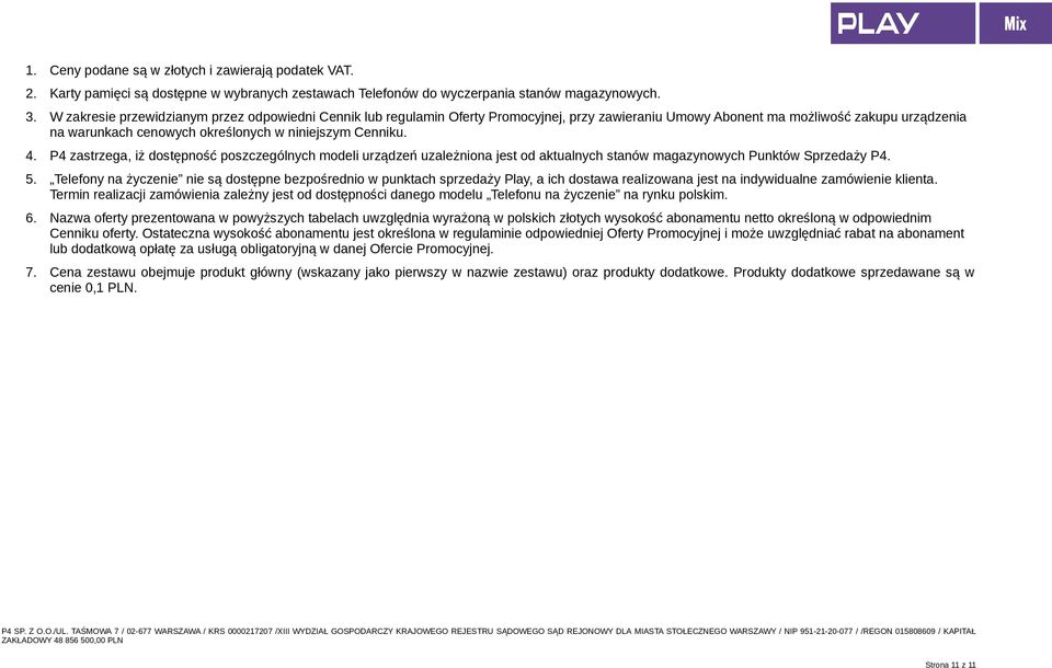 4. P4 zastrzega, iż dostępność poszczególnych modeli urządzeń uzależniona jest od aktualnych stanów magazynowych Punktów Sprzedaży P4. 5.