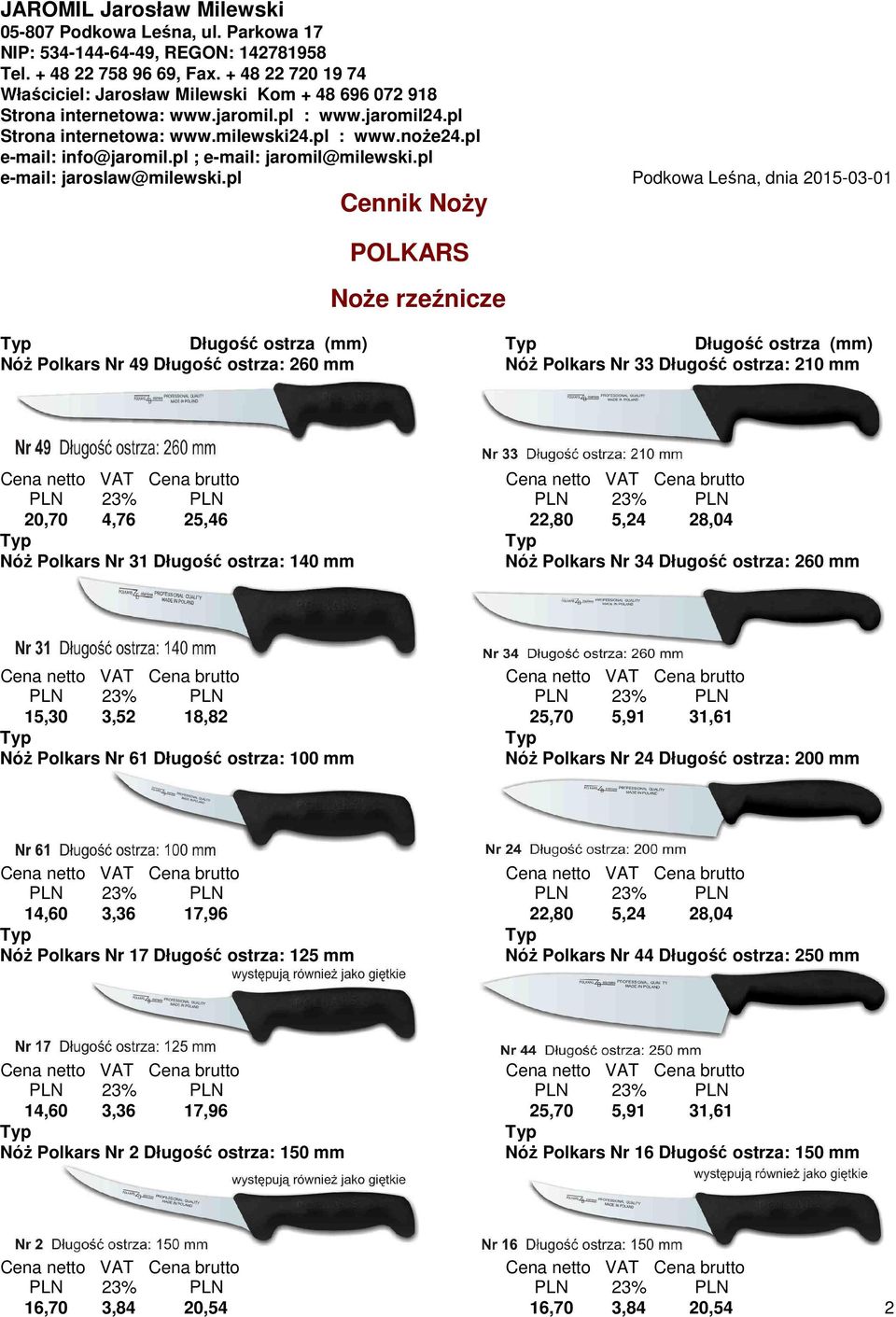 Długość ostrza: 100 mm NóŜ Polkars Nr 24 Długość ostrza: 200 mm 14,60 3,36 17,96 22,80 5,24 28,04 NóŜ Polkars Nr 17 Długość ostrza: 125 mm NóŜ Polkars Nr 44