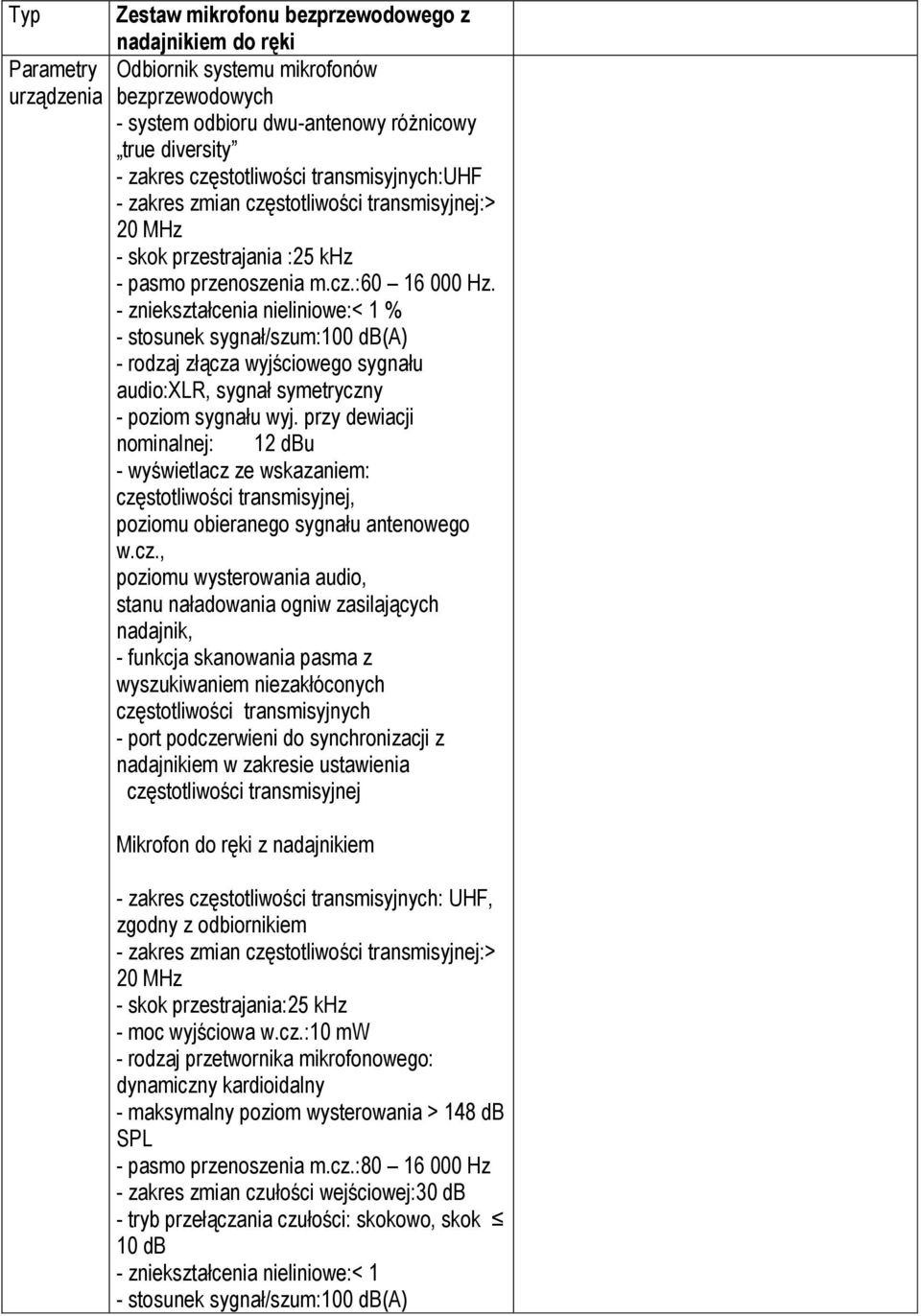 - zniekształcenia nieliniowe:< 1 % - stosunek sygnał/szum:100 db(a) - rodzaj złącza wyjściowego sygnału audio:xlr, sygnał symetryczny - poziom sygnału wyj.