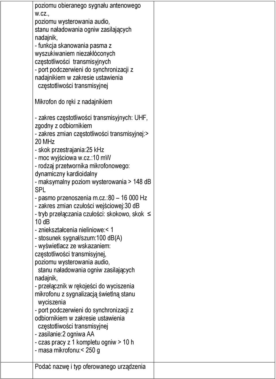 synchronizacji z nadajnikiem w zakresie ustawienia częstotliwości transmisyjnej Mikrofon do ręki z nadajnikiem - zakres częstotliwości transmisyjnych: UHF, zgodny z odbiornikiem - zakres zmian