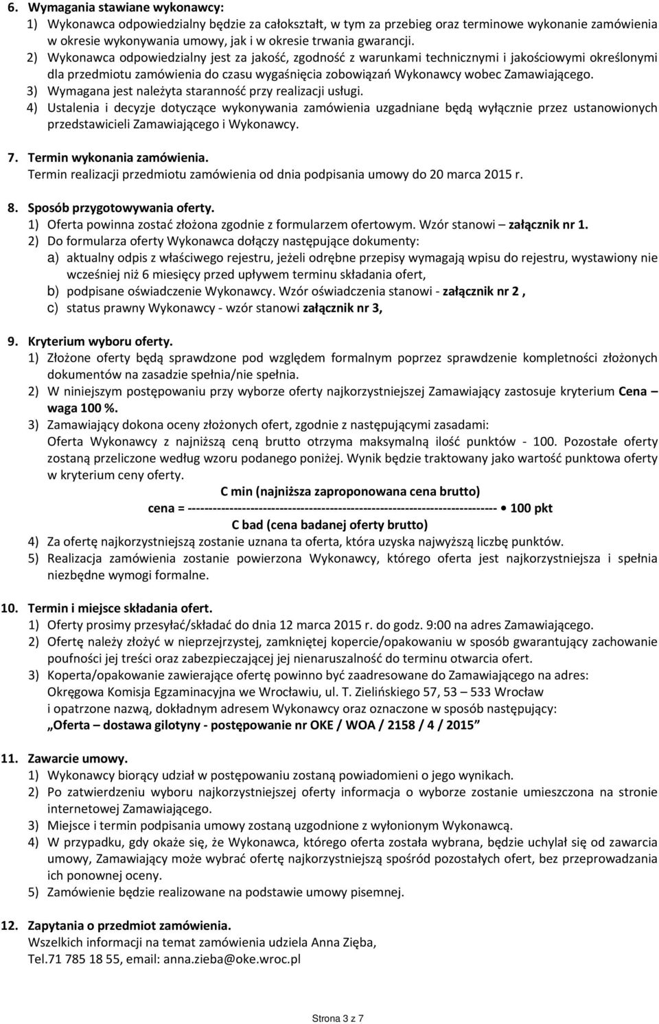 2) Wykonawca odpowiedzialny jest za jakość, zgodność z warunkami technicznymi i jakościowymi określonymi dla przedmiotu zamówienia do czasu wygaśnięcia zobowiązań Wykonawcy wobec Zamawiającego.